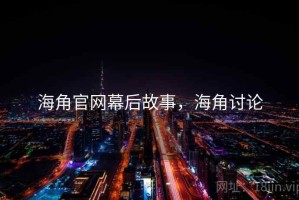 海角官网幕后故事，海角讨论