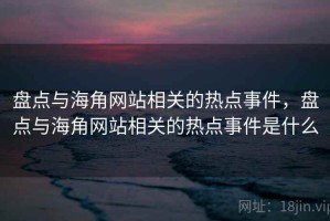 盘点与海角网站相关的热点事件，盘点与海角网站相关的热点事件是什么