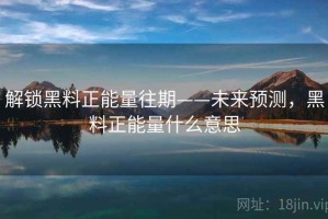 解锁黑料正能量往期——未来预测，黑料正能量什么意思