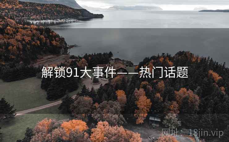 解锁91大事件——热门话题