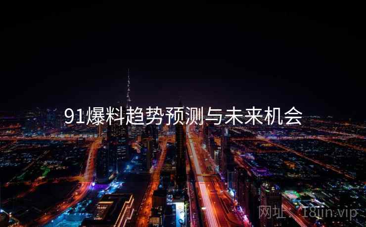 91爆料趋势预测与未来机会