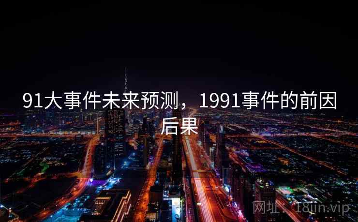 91大事件未来预测，1991事件的前因后果