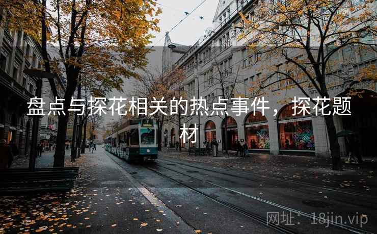 盘点与探花相关的热点事件，探花题材