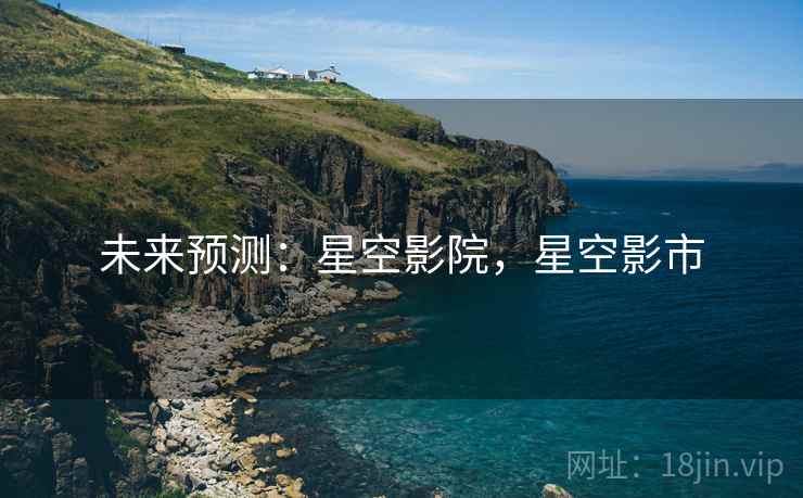 未来预测：星空影院，星空影市