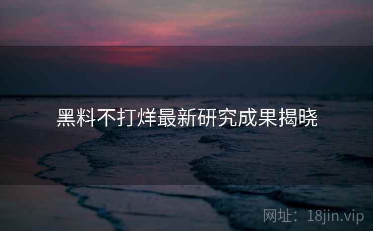 黑料不打烊最新研究成果揭晓