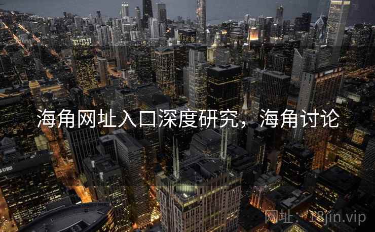 海角网址入口深度研究，海角讨论