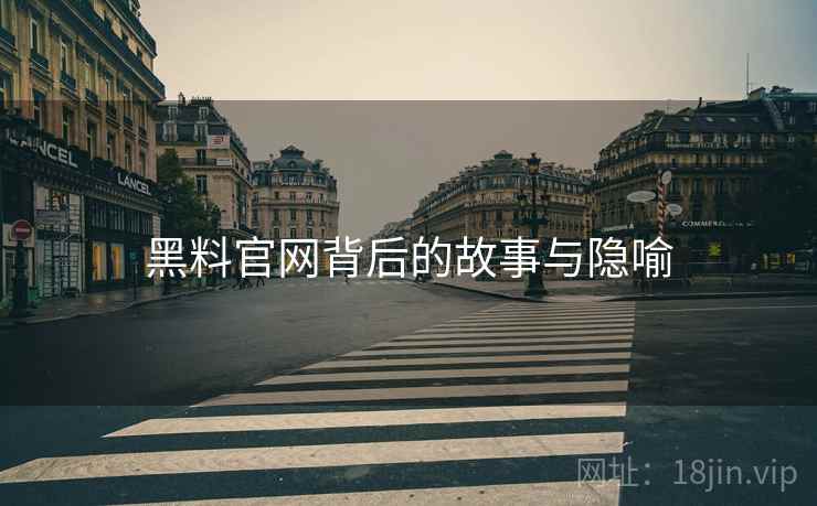 黑料官网背后的故事与隐喻