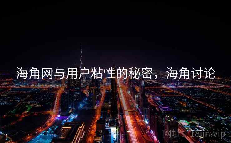 海角网与用户粘性的秘密，海角讨论
