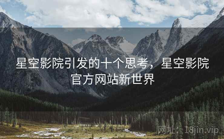 星空影院引发的十个思考，星空影院官方网站新世界