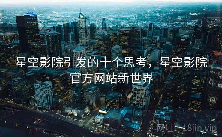 星空影院引发的十个思考，星空影院官方网站新世界