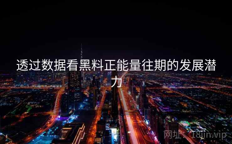 透过数据看黑料正能量往期的发展潜力