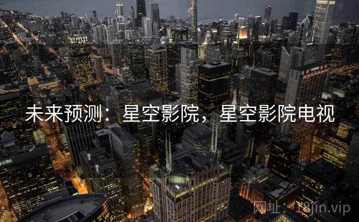未来预测：星空影院，星空影院电视