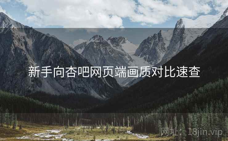 新手向杏吧网页端画质对比速查