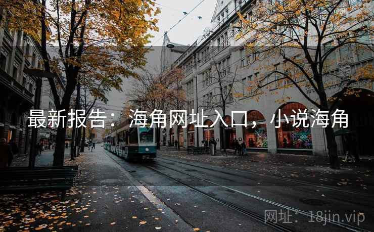 最新报告：海角网址入口，小说海角