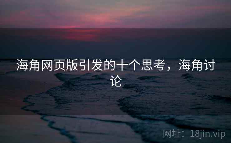 海角网页版引发的十个思考，海角讨论