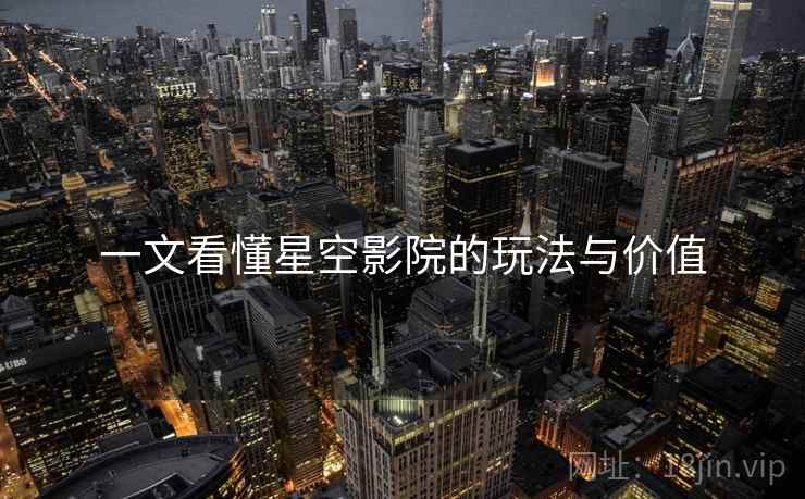 一文看懂星空影院的玩法与价值